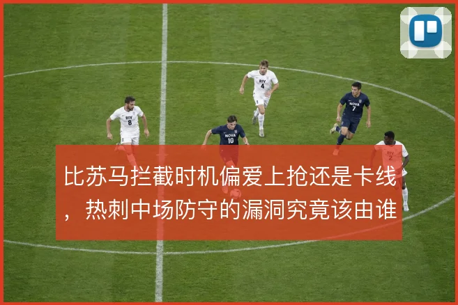 比苏马拦截时机偏爱上抢还是卡线,热刺中场防守的漏洞究竟该由谁来补