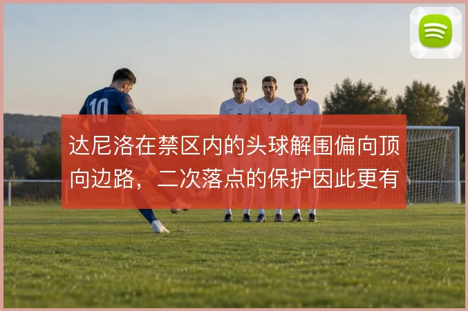 达尼洛在禁区内的头球解围偏向顶向边路,二次落点的保护因此更有保障