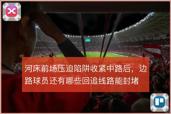河床前场压迫陷阱收紧中路后，边路球员还有哪些回追线路能封堵