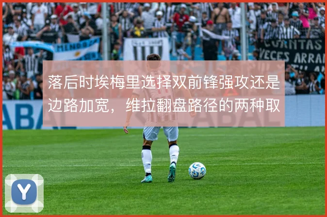 落后时埃梅里选择双前锋强攻还是边路加宽，维拉翻盘路径的两种取舍