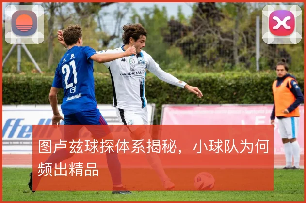 图卢兹球探体系揭秘,小球队为何频出精品