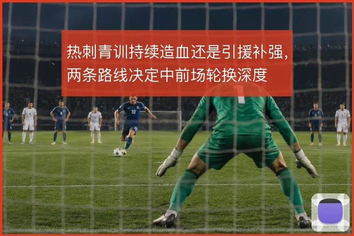 热刺青训持续造血还是引援补强，两条路线决定中前场轮换深度