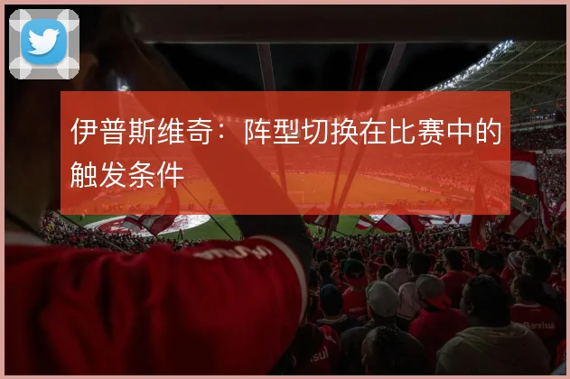 伊普斯维奇:阵型切换在比赛中的触发条件
