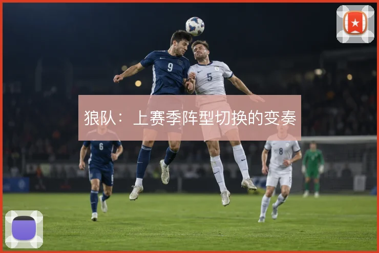 狼队:上赛季阵型切换的变奏